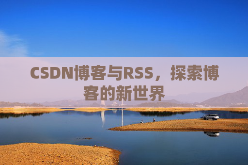 CSDN博客与RSS，探索博客的新世界