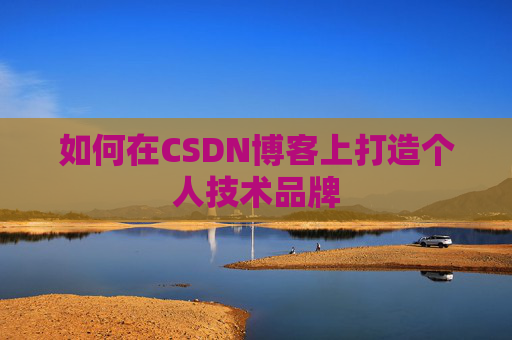 如何在CSDN博客上打造个人技术品牌
