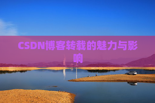 CSDN博客转载的魅力与影响