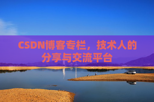 CSDN博客专栏，技术人的分享与交流平台
